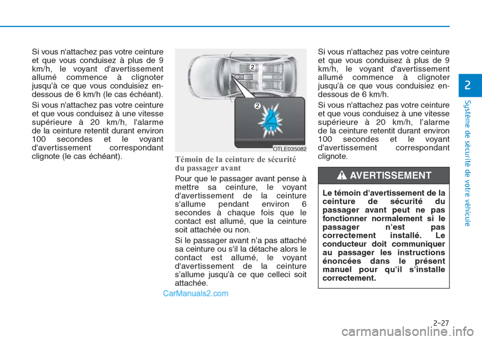 Hyundai Tucson 2019 Manuel du propriétaire (in French) 2-27
Système de sécurité de votre véhicule
2
Si vous nattachez pas votre ceinture
et que vous conduisez à plus de 9
km/h, le voyant davertissement
allumé commence à clignoter
jusqu’à ce q Hyundai Tucson 2019 Manuel du propriétaire (in French) 2-27
Système de sécurité de votre véhicule
2
Si vous nattachez pas votre ceinture
et que vous conduisez à plus de 9
km/h, le voyant davertissement
allumé commence à clignoter
jusqu’à ce q
