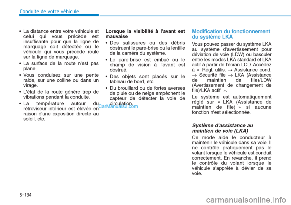 Hyundai Tucson 2019 Manuel du propriétaire (in French) 5-134
Conduite de votre véhicule
• La distance entre votre véhicule et
celui qui vous précède est
insuffisante pour que la ligne de
marquage soit détectée ou le
véhicule qui vous précède ro Hyundai Tucson 2019 Manuel du propriétaire (in French) 5-134
Conduite de votre véhicule
• La distance entre votre véhicule et
celui qui vous précède est
insuffisante pour que la ligne de
marquage soit détectée ou le
véhicule qui vous précède ro