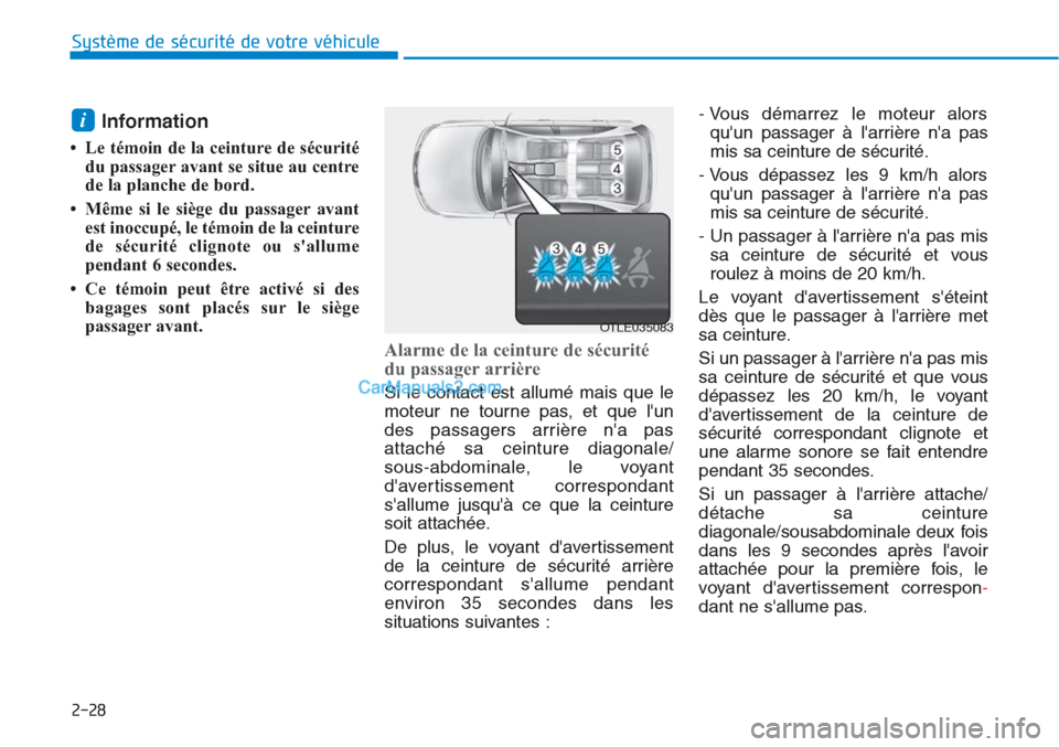 Hyundai Tucson 2019 Manuel du propriétaire (in French) 2-28
Système de sécurité de votre véhicule
Information
• Le témoin de la ceinture de sécurité
du passager avant se situe au centre
de la planche de bord.
• Même si le siège du passager Hyundai Tucson 2019 Manuel du propriétaire (in French) 2-28
Système de sécurité de votre véhicule
Information
• Le témoin de la ceinture de sécurité
du passager avant se situe au centre
de la planche de bord.
• Même si le siège du passager