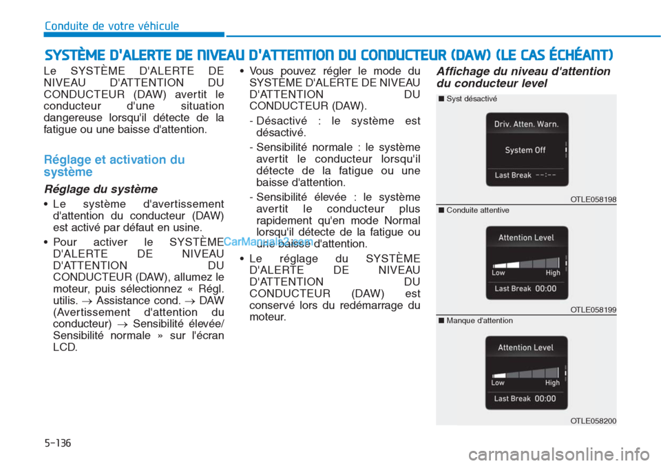 Hyundai Tucson 2019 Manuel du propriétaire (in French) 5-136
Conduite de votre véhicule
Le SYSTÈME DALERTE DE
NIVEAU DATTENTION DU
CONDUCTEUR (DAW) avertit le
conducteur dune situation
dangereuse lorsquil détecte de la
fatigue ou une baisse datten Hyundai Tucson 2019 Manuel du propriétaire (in French) 5-136
Conduite de votre véhicule
Le SYSTÈME DALERTE DE
NIVEAU DATTENTION DU
CONDUCTEUR (DAW) avertit le
conducteur dune situation
dangereuse lorsquil détecte de la
fatigue ou une baisse datten