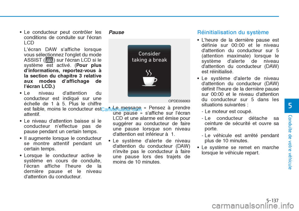 Hyundai Tucson 2019  Manuel du propriétaire (in French) 5-137
Conduite de votre véhicule
5
• Le conducteur peut contrôler les
conditions de conduite sur lécran
LCD  
Lécran DAW saffiche lorsque
vous sélectionnez longlet du mode
ASSIST ( ) sur l