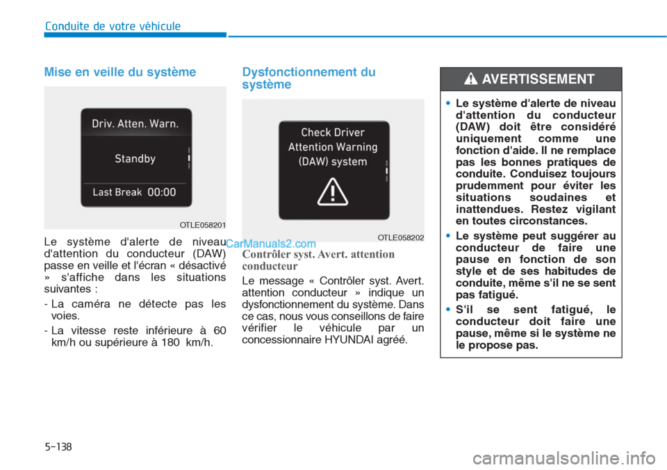 Hyundai Tucson 2019 Manuel du propriétaire (in French) 5-138
Conduite de votre véhicule
Mise en veille du système
Le système dalerte de niveau
dattention du conducteur (DAW)
passe en veille et lécran « désactivé
» saffiche dans les situations
Hyundai Tucson 2019 Manuel du propriétaire (in French) 5-138
Conduite de votre véhicule
Mise en veille du système
Le système dalerte de niveau
dattention du conducteur (DAW)
passe en veille et lécran « désactivé
» saffiche dans les situations