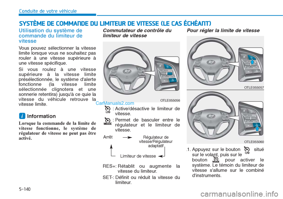 Hyundai Tucson 2019 Manuel du propriétaire (in French) 5-140
Conduite de votre véhicule
Utilisation du système de
commande du limiteur de
vitesse
Vous pouvez sélectionner la vitesse
limite lorsque vous ne souhaitez pas
rouler à une vitesse supérieure Hyundai Tucson 2019 Manuel du propriétaire (in French) 5-140
Conduite de votre véhicule
Utilisation du système de
commande du limiteur de
vitesse
Vous pouvez sélectionner la vitesse
limite lorsque vous ne souhaitez pas
rouler à une vitesse supérieure