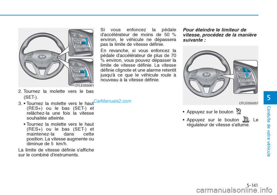 Hyundai Tucson 2019  Manuel du propriétaire (in French) 5-141
Conduite de votre véhicule
5
2. Tournez la molette vers le bas
(SET-).
3. • Tournez la molette vers le haut
(RES+) ou le bas (SET-) et
relâchez-la une fois la vitesse
souhaitée atteinte.
�