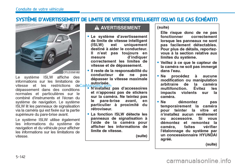 Hyundai Tucson 2019  Manuel du propriétaire (in French) 5-142
Conduite de votre véhicule
Le système ISLW affiche des
informations sur les limitations de
vitesse et les restrictions de
dépassement dans des conditions
normales et particulières sur le
com