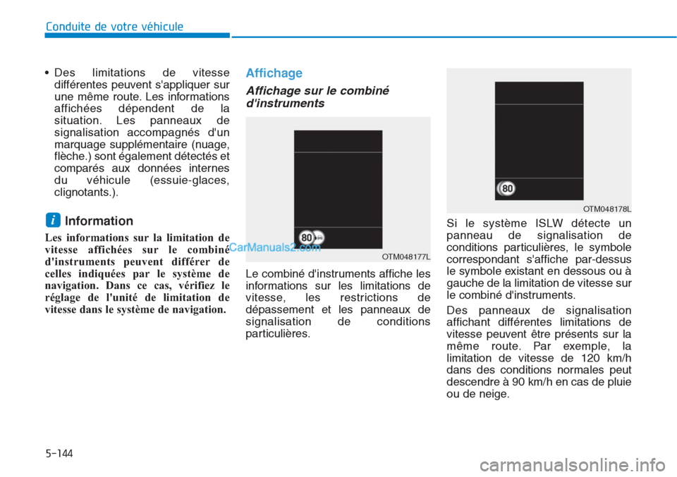 Hyundai Tucson 2019  Manuel du propriétaire (in French) 5-144
Conduite de votre véhicule
• Des limitations de vitesse
différentes peuvent sappliquer sur
une même route. Les informations
affichées dépendent de la
situation. Les panneaux de
signalisa