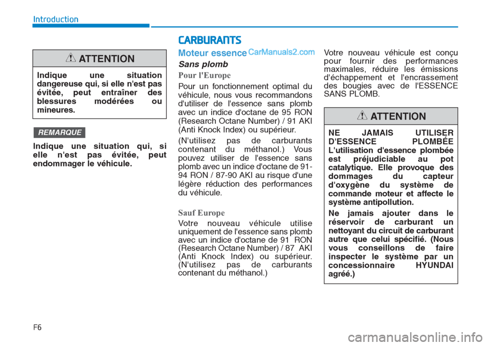 Hyundai Tucson 2019  Manuel du propriétaire (in French) F6
Introduction
Moteur essence
Sans plomb
Pour lEurope
Pour un fonctionnement optimal du
véhicule, nous vous recommandons
dutiliser de lessence sans plomb
avec un indice doctane de 95 RON
(Resear