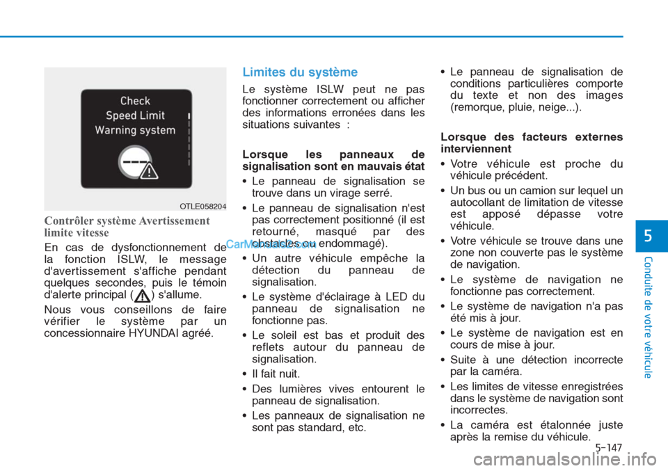 Hyundai Tucson 2019 Manuel du propriétaire (in French) 5-147
Conduite de votre véhicule
5
Contrôler système Avertissement
limite vitesse
En cas de dysfonctionnement de
la fonction ISLW, le message
davertissement saffiche pendant
quelques secondes, p Hyundai Tucson 2019 Manuel du propriétaire (in French) 5-147
Conduite de votre véhicule
5
Contrôler système Avertissement
limite vitesse
En cas de dysfonctionnement de
la fonction ISLW, le message
davertissement saffiche pendant
quelques secondes, p