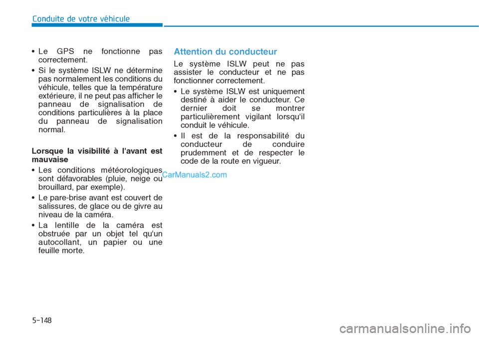 Hyundai Tucson 2019 Manuel du propriétaire (in French) 5-148
Conduite de votre véhicule
• Le GPS ne fonctionne pas
correctement.
• Si le système ISLW ne détermine
pas normalement les conditions du
véhicule, telles que la température
extérieure, Hyundai Tucson 2019 Manuel du propriétaire (in French) 5-148
Conduite de votre véhicule
• Le GPS ne fonctionne pas
correctement.
• Si le système ISLW ne détermine
pas normalement les conditions du
véhicule, telles que la température
extérieure,