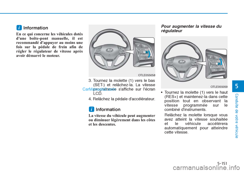 Hyundai Tucson 2019 Manuel du propriétaire (in French) 5-151
Conduite de votre véhicule
5
Information
En ce qui concerne les véhicules dotés
dune boîte-pont manuelle, il est
recommandé dappuyer au moins une
fois sur la pédale de frein afin de
rég Hyundai Tucson 2019 Manuel du propriétaire (in French) 5-151
Conduite de votre véhicule
5
Information
En ce qui concerne les véhicules dotés
dune boîte-pont manuelle, il est
recommandé dappuyer au moins une
fois sur la pédale de frein afin de
rég