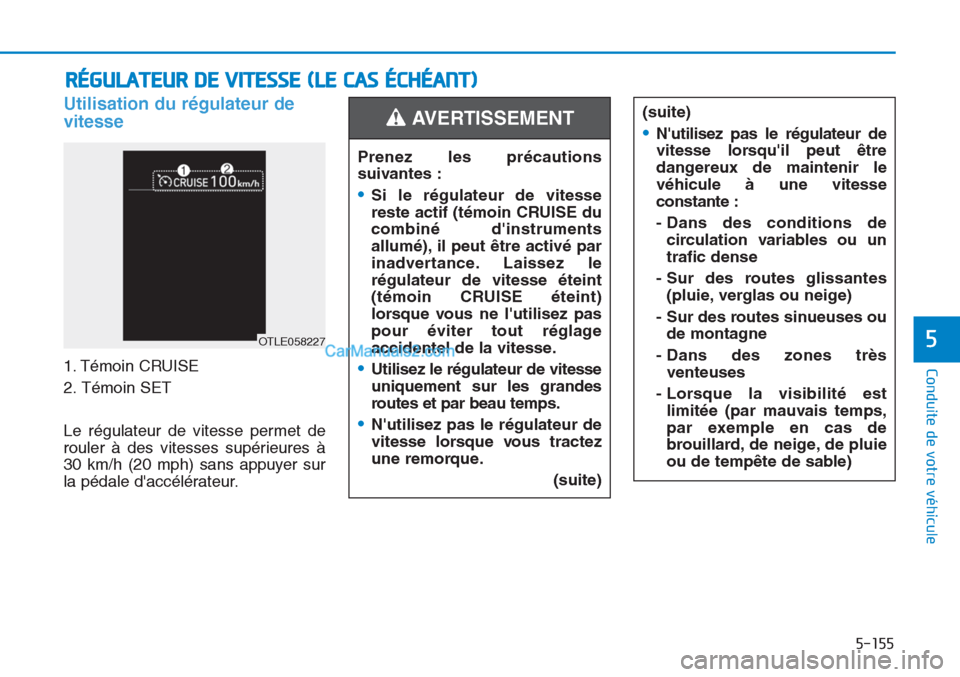 Hyundai Tucson 2019 Manuel du propriétaire (in French) 5-155
Conduite de votre véhicule
5
Utilisation du régulateur de
vitesse
1. Témoin CRUISE
2. Témoin SET
Le régulateur de vitesse permet de
rouler à des vitesses supérieures à
30 km/h (20 mph) Hyundai Tucson 2019 Manuel du propriétaire (in French) 5-155
Conduite de votre véhicule
5
Utilisation du régulateur de
vitesse
1. Témoin CRUISE
2. Témoin SET
Le régulateur de vitesse permet de
rouler à des vitesses supérieures à
30 km/h (20 mph)