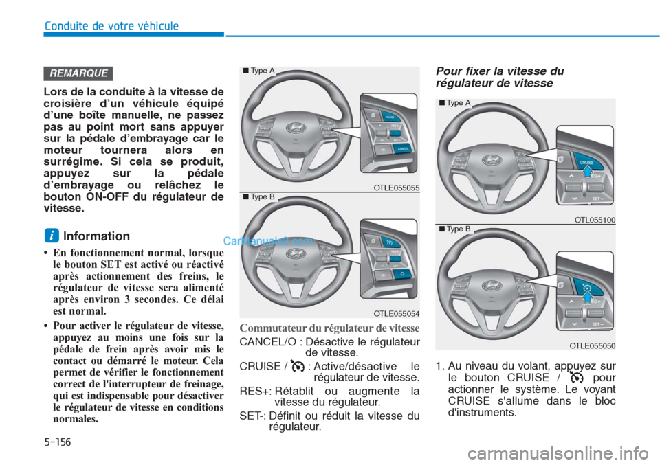 Hyundai Tucson 2019 Manuel du propriétaire (in French) 5-156
Conduite de votre véhicule
Lors de la conduite à la vitesse de
croisière d’un véhicule équipé
d’une boîte manuelle, ne passez
pas au point mort sans appuyer
sur la pédale d’embraya Hyundai Tucson 2019 Manuel du propriétaire (in French) 5-156
Conduite de votre véhicule
Lors de la conduite à la vitesse de
croisière d’un véhicule équipé
d’une boîte manuelle, ne passez
pas au point mort sans appuyer
sur la pédale d’embraya
