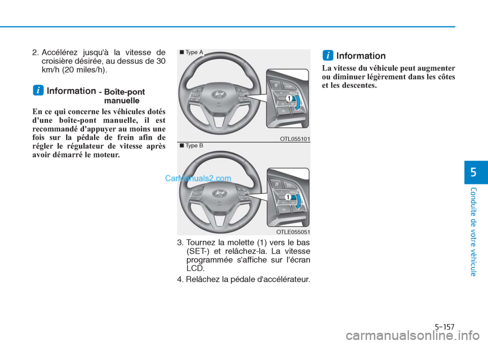 Hyundai Tucson 2019 Manuel du propriétaire (in French) 5-157
Conduite de votre véhicule
5
2. Accélérez jusquà la vitesse de
croisière désirée, au dessus de 30
km/h (20 miles/h).
Information - Boîte-pont
manuelle
En ce qui concerne les véhicules Hyundai Tucson 2019 Manuel du propriétaire (in French) 5-157
Conduite de votre véhicule
5
2. Accélérez jusquà la vitesse de
croisière désirée, au dessus de 30
km/h (20 miles/h).
Information - Boîte-pont
manuelle
En ce qui concerne les véhicules