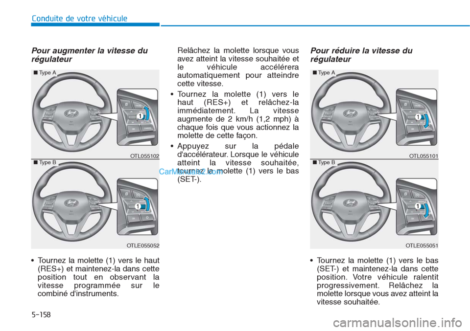 Hyundai Tucson 2019 Manuel du propriétaire (in French) 5-158
Conduite de votre véhicule
Pour augmenter la vitesse du
régulateur
• Tournez la molette (1) vers le haut
(RES+) et maintenez-la dans cette
position tout en observant la
vitesse programmée Hyundai Tucson 2019 Manuel du propriétaire (in French) 5-158
Conduite de votre véhicule
Pour augmenter la vitesse du
régulateur
• Tournez la molette (1) vers le haut
(RES+) et maintenez-la dans cette
position tout en observant la
vitesse programmée