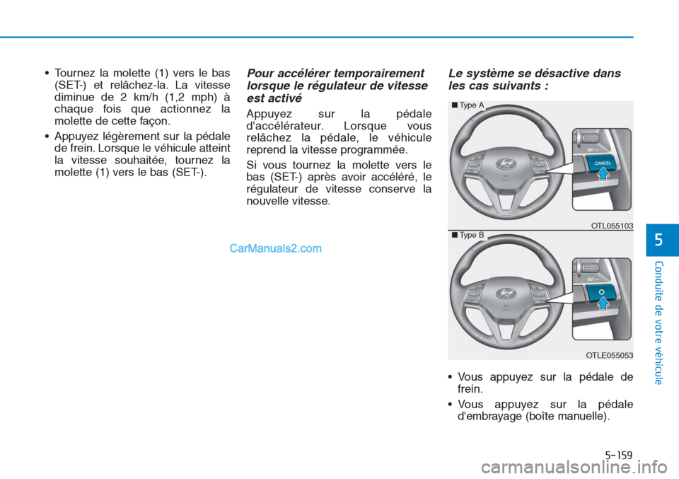 Hyundai Tucson 2019 Manuel du propriétaire (in French) 5-159
Conduite de votre véhicule
5
• Tournez la molette (1) vers le bas
(SET-) et relâchez-la. La vitesse
diminue de 2 km/h (1,2 mph) à
chaque fois que actionnez la
molette de cette façon.
• A Hyundai Tucson 2019 Manuel du propriétaire (in French) 5-159
Conduite de votre véhicule
5
• Tournez la molette (1) vers le bas
(SET-) et relâchez-la. La vitesse
diminue de 2 km/h (1,2 mph) à
chaque fois que actionnez la
molette de cette façon.
• A