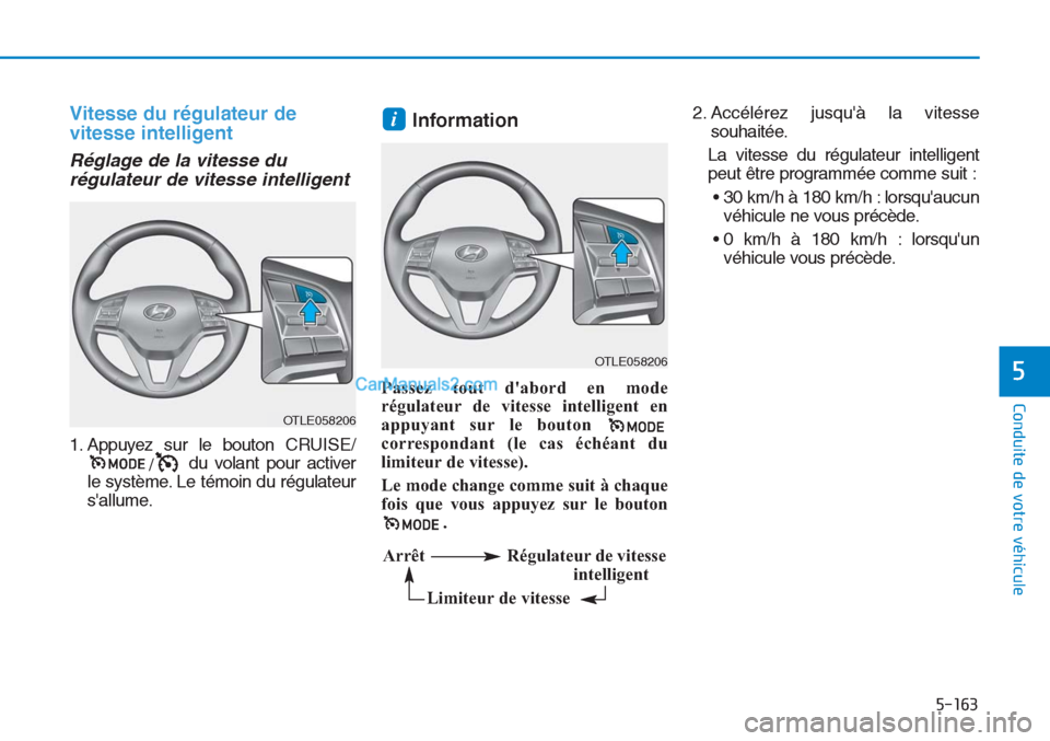 Hyundai Tucson 2019 Manuel du propriétaire (in French) 5-163
Conduite de votre véhicule
5
Vitesse du régulateur de
vitesse intelligent
Réglage de la vitesse du
régulateur de vitesse intelligent
1. Appuyez sur le bouton CRUISE/
/du volant pour activer
Hyundai Tucson 2019 Manuel du propriétaire (in French) 5-163
Conduite de votre véhicule
5
Vitesse du régulateur de
vitesse intelligent
Réglage de la vitesse du
régulateur de vitesse intelligent
1. Appuyez sur le bouton CRUISE/
/du volant pour activer