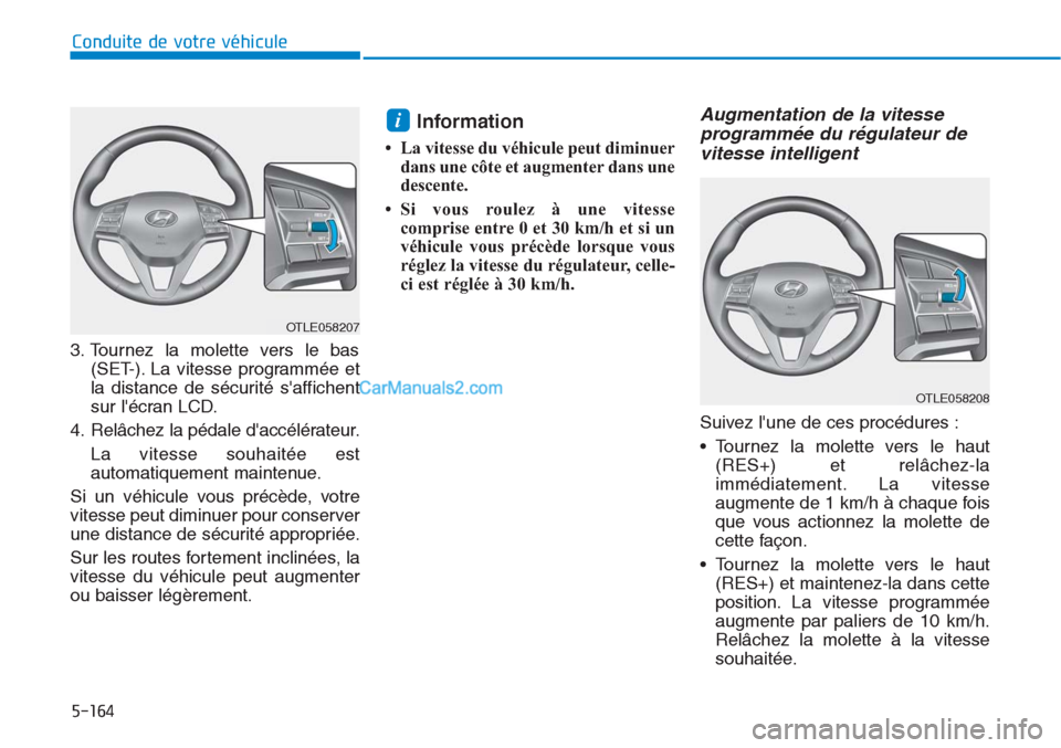 Hyundai Tucson 2019 Manuel du propriétaire (in French) 5-164
Conduite de votre véhicule
3. Tournez la molette vers le bas
(SET-). La vitesse programmée et
la distance de sécurité saffichent
sur lécran LCD.
4. Relâchez la pédale daccélérateur.
Hyundai Tucson 2019 Manuel du propriétaire (in French) 5-164
Conduite de votre véhicule
3. Tournez la molette vers le bas
(SET-). La vitesse programmée et
la distance de sécurité saffichent
sur lécran LCD.
4. Relâchez la pédale daccélérateur.
