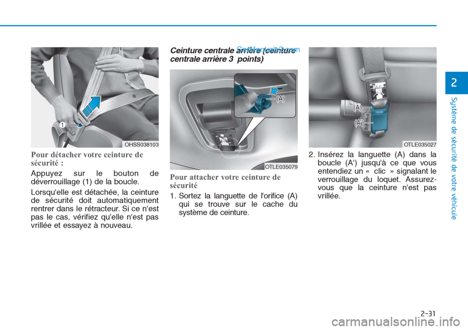Hyundai Tucson 2019 Manuel du propriétaire (in French) 2-31
Système de sécurité de votre véhicule
2
Pour détacher votre ceinture de
sécurité :
Appuyez sur le bouton de
déverrouillage (1) de la boucle.
Lorsquelle est détachée, la ceinture
de s Hyundai Tucson 2019 Manuel du propriétaire (in French) 2-31
Système de sécurité de votre véhicule
2
Pour détacher votre ceinture de
sécurité :
Appuyez sur le bouton de
déverrouillage (1) de la boucle.
Lorsquelle est détachée, la ceinture
de s