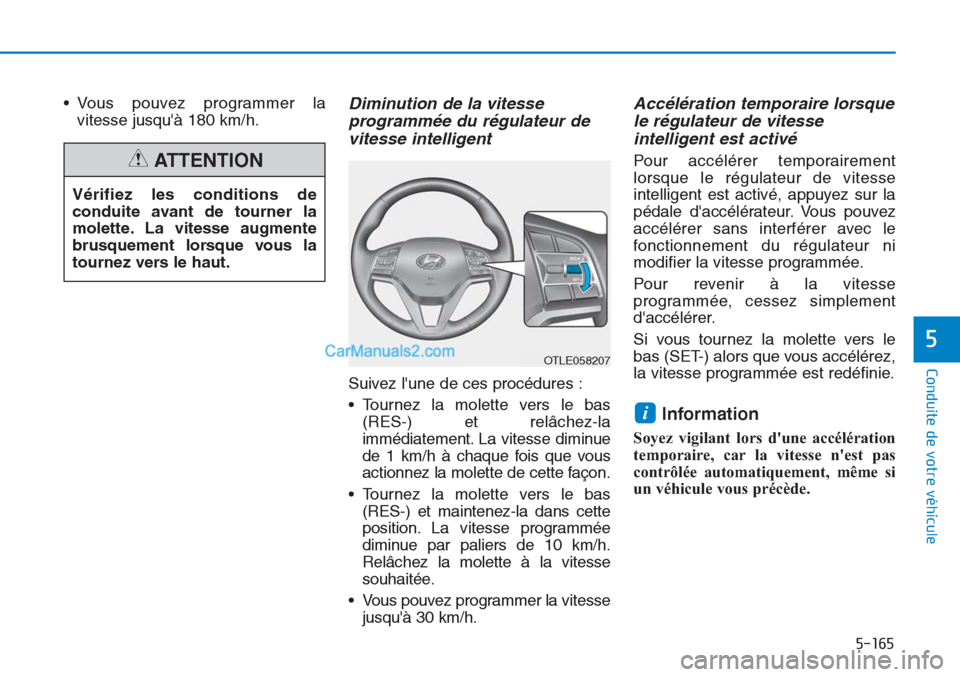 Hyundai Tucson 2019 Manuel du propriétaire (in French) 5-165
Conduite de votre véhicule
5
• Vous pouvez programmer la
vitesse jusquà 180 km/h.Diminution de la vitesse
programmée du régulateur de
vitesse intelligent
Suivez lune de ces procédures : Hyundai Tucson 2019 Manuel du propriétaire (in French) 5-165
Conduite de votre véhicule
5
• Vous pouvez programmer la
vitesse jusquà 180 km/h.Diminution de la vitesse
programmée du régulateur de
vitesse intelligent
Suivez lune de ces procédures :