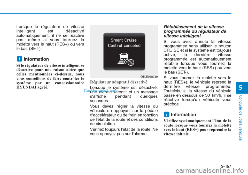 Hyundai Tucson 2019  Manuel du propriétaire (in French) 5-167
Conduite de votre véhicule
5
Lorsque le régulateur de vitesse
intelligent est désactivé
automatiquement, il ne se réactive
pas, même si vous tournez la
molette vers le haut (RES+) ou vers
