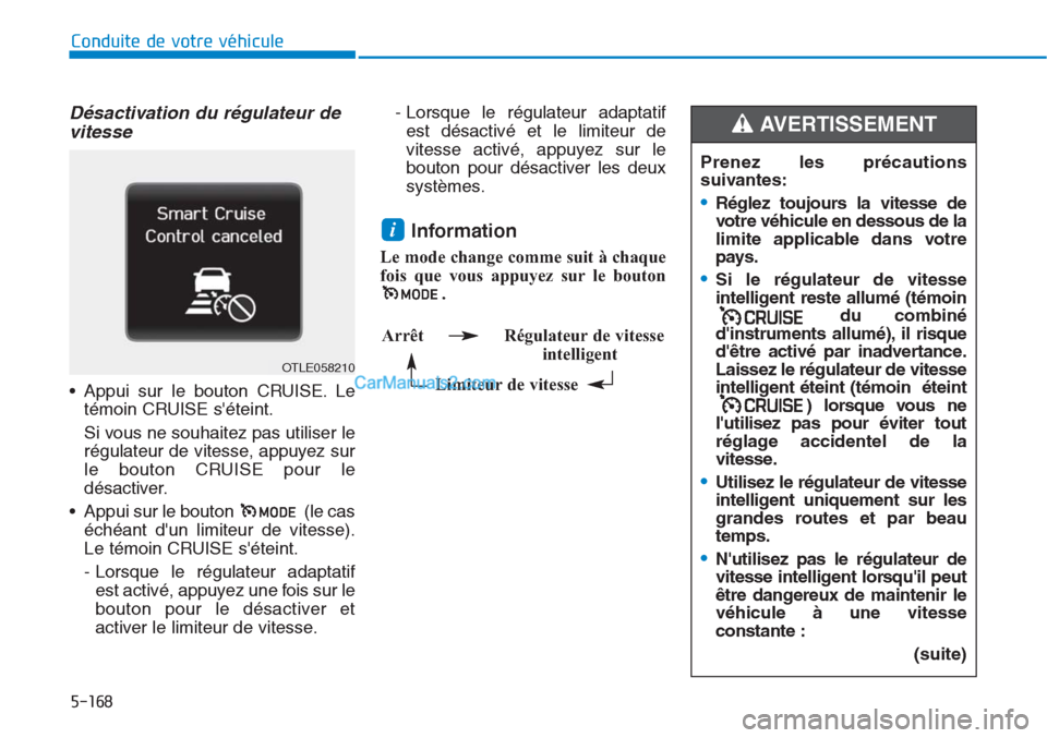 Hyundai Tucson 2019 Manuel du propriétaire (in French) 5-168
Conduite de votre véhicule
Désactivation du régulateur de
vitesse
• Appui sur le bouton CRUISE. Le
témoin CRUISE séteint.
Si vous ne souhaitez pas utiliser le
régulateur de vitesse, app Hyundai Tucson 2019 Manuel du propriétaire (in French) 5-168
Conduite de votre véhicule
Désactivation du régulateur de
vitesse
• Appui sur le bouton CRUISE. Le
témoin CRUISE séteint.
Si vous ne souhaitez pas utiliser le
régulateur de vitesse, app