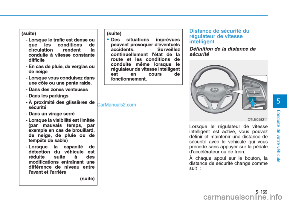 Hyundai Tucson 2019 Manuel du propriétaire (in French) 5-169
Conduite de votre véhicule
5
Distance de sécurité du
régulateur de vitesse
intelligent
Définition de la distance de
sécurité
Lorsque le régulateur de vitesse
intelligent est activé, vou Hyundai Tucson 2019 Manuel du propriétaire (in French) 5-169
Conduite de votre véhicule
5
Distance de sécurité du
régulateur de vitesse
intelligent
Définition de la distance de
sécurité
Lorsque le régulateur de vitesse
intelligent est activé, vou