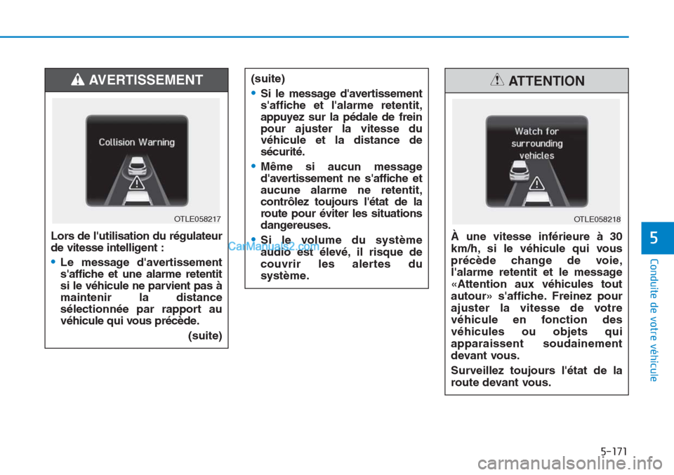 Hyundai Tucson 2019 Manuel du propriétaire (in French) 5-171
Conduite de votre véhicule
5
(suite)
•Si le message davertissement
saffiche et lalarme retentit,
appuyez sur la pédale de frein
pour ajuster la vitesse du
véhicule et la distance de
séc Hyundai Tucson 2019 Manuel du propriétaire (in French) 5-171
Conduite de votre véhicule
5
(suite)
•Si le message davertissement
saffiche et lalarme retentit,
appuyez sur la pédale de frein
pour ajuster la vitesse du
véhicule et la distance de
séc