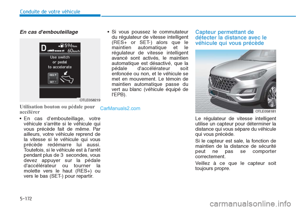 Hyundai Tucson 2019 Manuel du propriétaire (in French) 5-172
Conduite de votre véhicule
En cas dembouteillage
Utilisation bouton ou pédale pour
accélérer
• En cas dembouteillage, votre
véhicule sarrête si le véhicule qui
vous précède fait de Hyundai Tucson 2019 Manuel du propriétaire (in French) 5-172
Conduite de votre véhicule
En cas dembouteillage
Utilisation bouton ou pédale pour
accélérer
• En cas dembouteillage, votre
véhicule sarrête si le véhicule qui
vous précède fait de