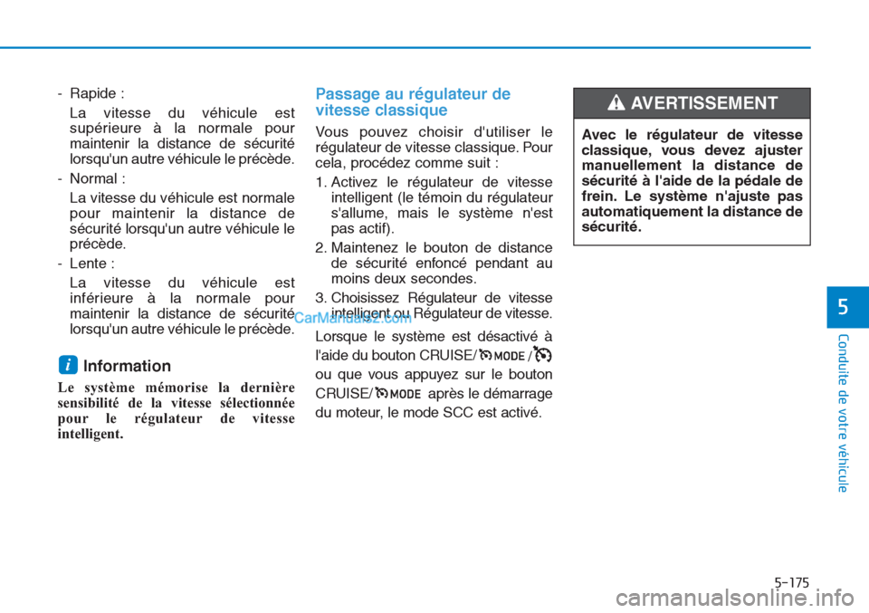 Hyundai Tucson 2019 Manuel du propriétaire (in French) 5-175
Conduite de votre véhicule
5
- Rapide :
La vitesse du véhicule est
supérieure à la normale pour
maintenir la distance de sécurité
lorsquun autre véhicule le précède.
- Normal :
La vite Hyundai Tucson 2019 Manuel du propriétaire (in French) 5-175
Conduite de votre véhicule
5
- Rapide :
La vitesse du véhicule est
supérieure à la normale pour
maintenir la distance de sécurité
lorsquun autre véhicule le précède.
- Normal :
La vite