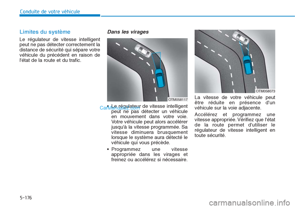 Hyundai Tucson 2019 Manuel du propriétaire (in French) 5-176
Conduite de votre véhicule
Limites du système
Le régulateur de vitesse intelligent
peut ne pas détecter correctement la
distance de sécurité qui sépare votre
véhicule du précédent en r Hyundai Tucson 2019 Manuel du propriétaire (in French) 5-176
Conduite de votre véhicule
Limites du système
Le régulateur de vitesse intelligent
peut ne pas détecter correctement la
distance de sécurité qui sépare votre
véhicule du précédent en r