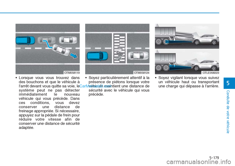 Hyundai Tucson 2019 Manuel du propriétaire (in French) 5-179
Conduite de votre véhicule
5
• Lorsque vous vous trouvez dans
des bouchons et que le véhicule Ã
larrêt devant vous quitte sa voie, le
système peut ne pas détecter
immédiatement le nouv Hyundai Tucson 2019 Manuel du propriétaire (in French) 5-179
Conduite de votre véhicule
5
• Lorsque vous vous trouvez dans
des bouchons et que le véhicule Ã
larrêt devant vous quitte sa voie, le
système peut ne pas détecter
immédiatement le nouv