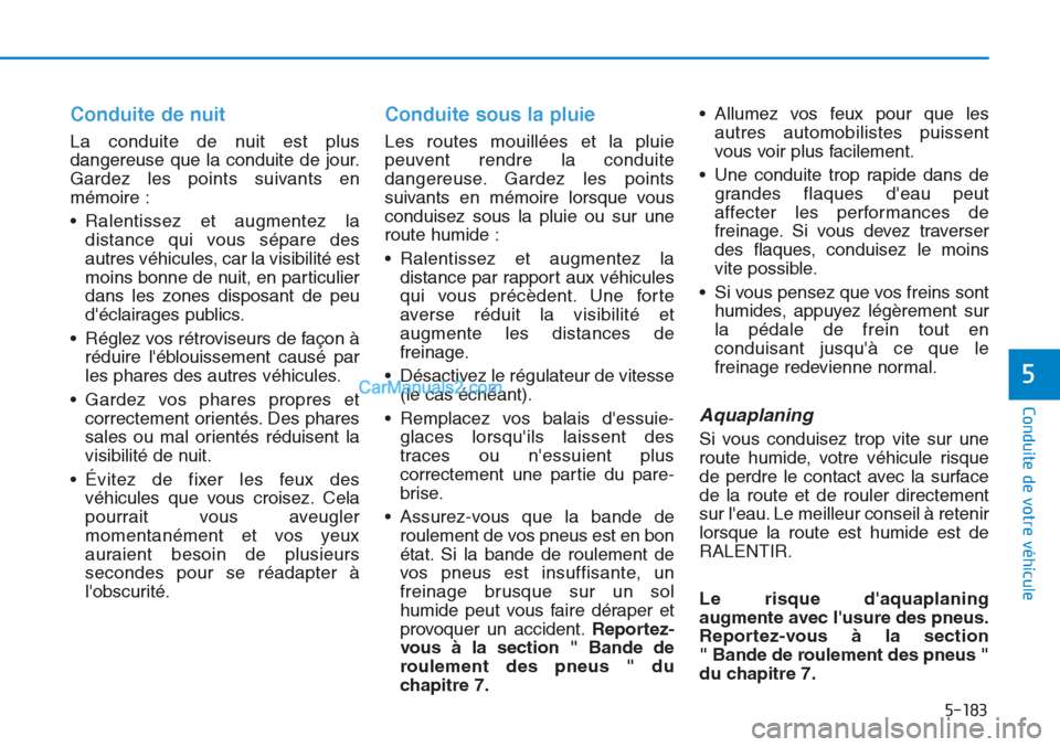 Hyundai Tucson 2019 Manuel du propriétaire (in French) 5-183
Conduite de votre véhicule
5
Conduite de nuit
La conduite de nuit est plus
dangereuse que la conduite de jour.
Gardez les points suivants en
mémoire :
• Ralentissez et augmentez la
distance Hyundai Tucson 2019 Manuel du propriétaire (in French) 5-183
Conduite de votre véhicule
5
Conduite de nuit
La conduite de nuit est plus
dangereuse que la conduite de jour.
Gardez les points suivants en
mémoire :
• Ralentissez et augmentez la
distance