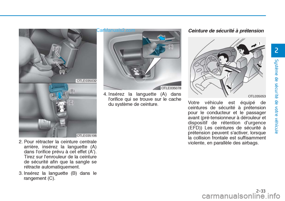 Hyundai Tucson 2019 Manuel du propriétaire (in French) 2-33
Système de sécurité de votre véhicule
2
2. Pour rétracter la ceinture centrale
arrière, insérez la languette (A)
dans lorifice prévu à cet effet (A).
Tirez sur lenrouleur de la ceint Hyundai Tucson 2019 Manuel du propriétaire (in French) 2-33
Système de sécurité de votre véhicule
2
2. Pour rétracter la ceinture centrale
arrière, insérez la languette (A)
dans lorifice prévu à cet effet (A).
Tirez sur lenrouleur de la ceint