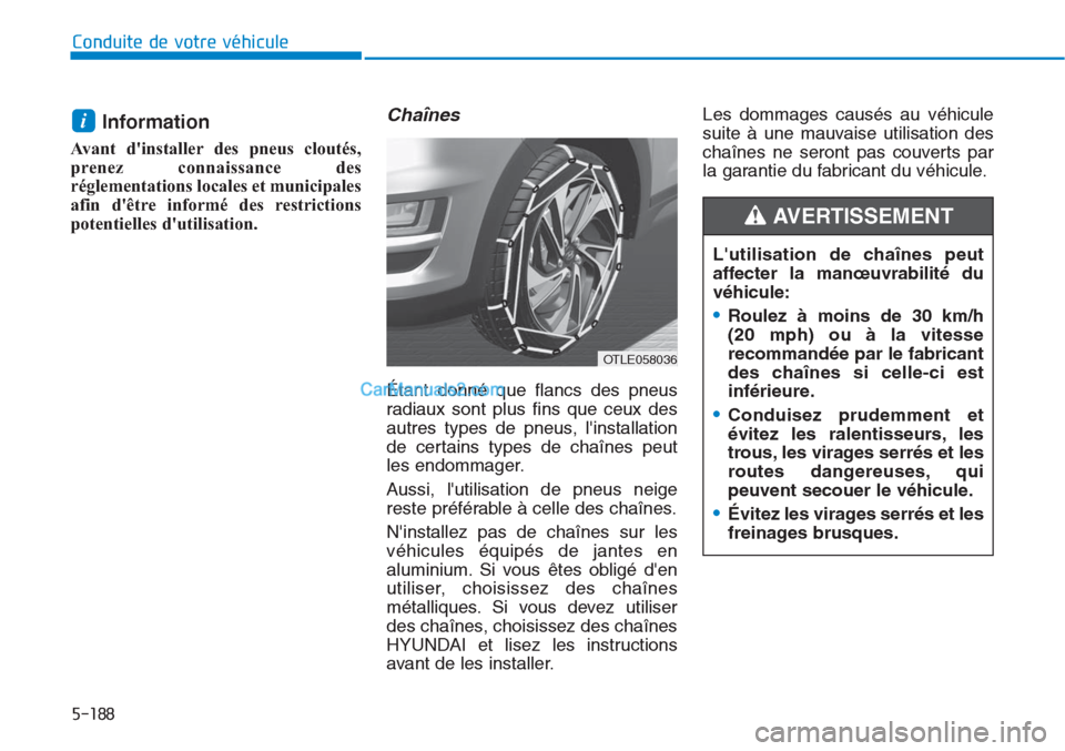Hyundai Tucson 2019 Manuel du propriétaire (in French) 5-188
Conduite de votre véhicule
Information
Avant dinstaller des pneus cloutés,
prenez connaissance des
réglementations locales et municipales
afin dêtre informé des restrictions
potentielles Hyundai Tucson 2019 Manuel du propriétaire (in French) 5-188
Conduite de votre véhicule
Information
Avant dinstaller des pneus cloutés,
prenez connaissance des
réglementations locales et municipales
afin dêtre informé des restrictions
potentielles