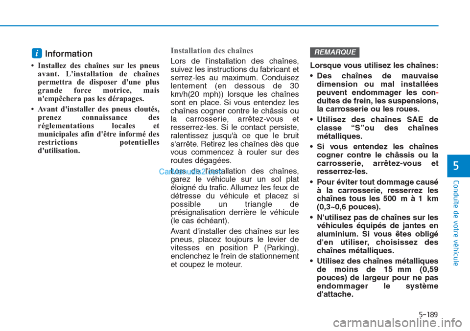 Hyundai Tucson 2019 Manuel du propriétaire (in French) 5-189
Conduite de votre véhicule
5
Information
• Installez des chaînes sur les pneus
avant. Linstallation de chaînes
permettra de disposer dune plus
grande force motrice, mais
nempêchera pas Hyundai Tucson 2019 Manuel du propriétaire (in French) 5-189
Conduite de votre véhicule
5
Information
• Installez des chaînes sur les pneus
avant. Linstallation de chaînes
permettra de disposer dune plus
grande force motrice, mais
nempêchera pas