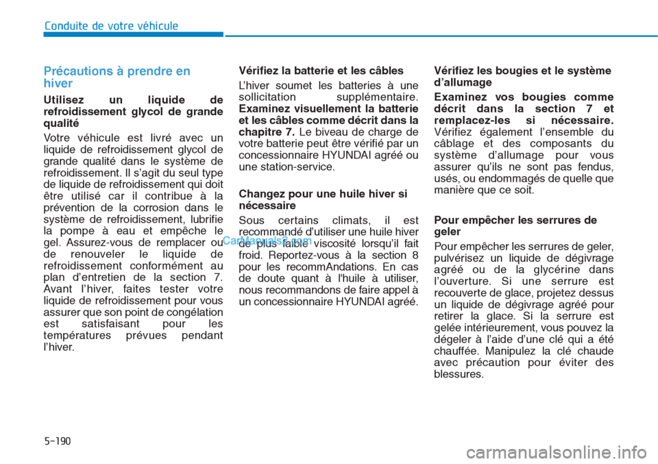 Hyundai Tucson 2019 Manuel du propriétaire (in French) 5-190
Conduite de votre véhicule
Précautions à prendre en
hiver
Utilisez un liquide de
refroidissement glycol de grande
qualité
Votre véhicule est livré avec un
liquide de refroidissement glycol Hyundai Tucson 2019 Manuel du propriétaire (in French) 5-190
Conduite de votre véhicule
Précautions à prendre en
hiver
Utilisez un liquide de
refroidissement glycol de grande
qualité
Votre véhicule est livré avec un
liquide de refroidissement glycol