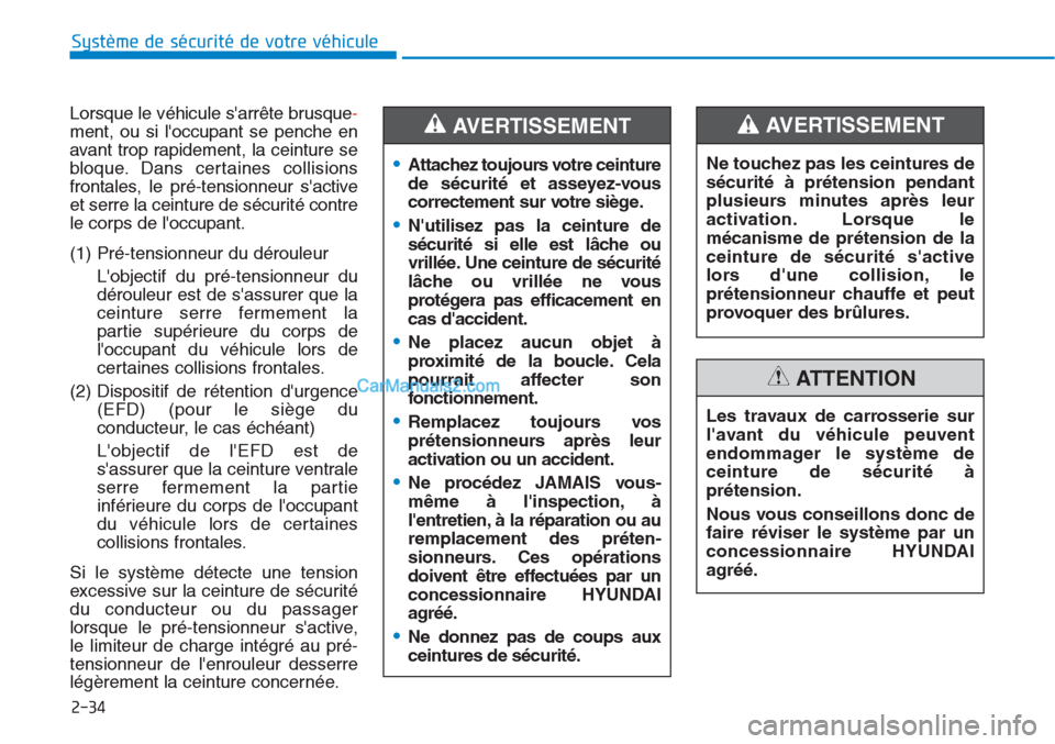 Hyundai Tucson 2019  Manuel du propriétaire (in French) 2-34
Système de sécurité de votre véhicule 
Lorsque le véhicule sarrête brusque-
ment, ou si loccupant se penche en
avant trop rapidement, la ceinture se
bloque. Dans certaines collisions
fron