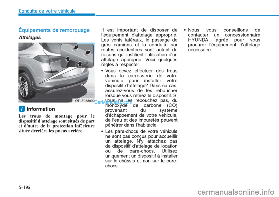 Hyundai Tucson 2019  Manuel du propriétaire (in French) 5-196
Conduite de votre véhicule
Équipements de remorquage
Attelages
Information 
Les trous de montage pour le
dispositif dattelage sont situés de part
et dautre de la protection inférieure
situ
