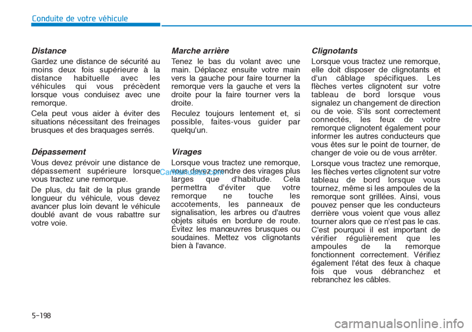 Hyundai Tucson 2019  Manuel du propriétaire (in French) 5-198
Conduite de votre véhicule
Distance
Gardez une distance de sécurité au
moins deux fois supérieure à la
distance habituelle avec les
véhicules qui vous précèdent
lorsque vous conduisez av