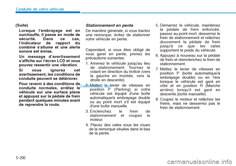 Hyundai Tucson 2019  Manuel du propriétaire (in French) 5-200
Conduite de votre véhicule
(Suite)
Lorsque lembrayage est en
surchauffe, il passe en mode de
sécurité. Dans ce cas,
lindicateur de rapport du
combiné sallume et une alerte
sonore est émi