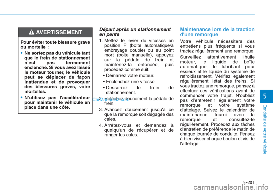 Hyundai Tucson 2019  Manuel du propriétaire (in French) 5-201
Conduite de votre véhicule
5
Départ après un stationnement
en pente
1. Mettez le levier de vitesses en
position P (boîte automatique/à
embrayage double) ou au point
mort (boite manuelle), a