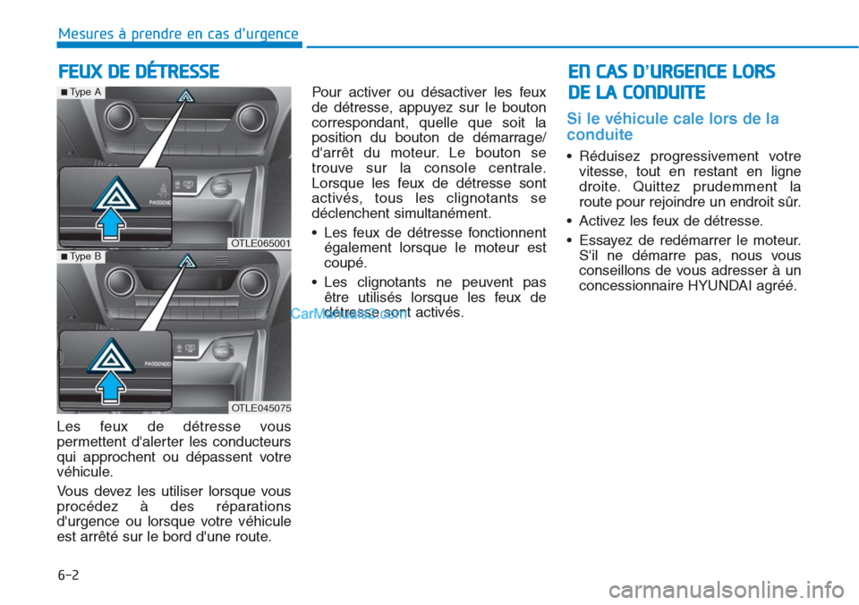 Hyundai Tucson 2019 Manuel du propriétaire (in French) 6-2
Mesures à prendre en cas durgence
Les feux de détresse vous
permettent dalerter les conducteurs
qui approchent ou dépassent votre
véhicule.
Vous devez les utiliser lorsque vous
procédez à Hyundai Tucson 2019 Manuel du propriétaire (in French) 6-2
Mesures à prendre en cas durgence
Les feux de détresse vous
permettent dalerter les conducteurs
qui approchent ou dépassent votre
véhicule.
Vous devez les utiliser lorsque vous
procédez à