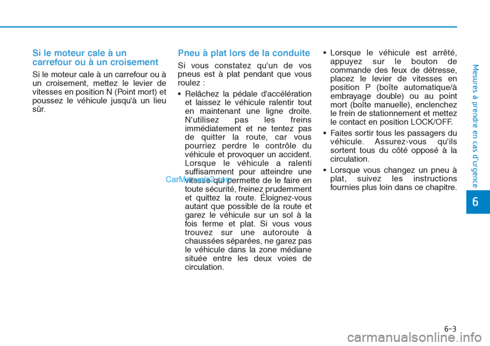 Hyundai Tucson 2019 Manuel du propriétaire (in French) 6-3
Mesures à prendre en cas durgence
6
Si le moteur cale à un
carrefour ou à un croisement
Si le moteur cale à un carrefour ou à
un croisement, mettez le levier de
vitesses en position N (Poi Hyundai Tucson 2019 Manuel du propriétaire (in French) 6-3
Mesures à prendre en cas durgence
6
Si le moteur cale à un
carrefour ou à un croisement
Si le moteur cale à un carrefour ou à
un croisement, mettez le levier de
vitesses en position N (Poi