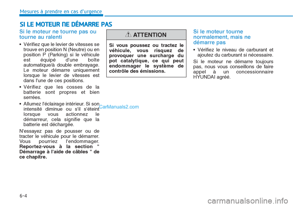 Hyundai Tucson 2019 Manuel du propriétaire (in French) 6-4
Mesures à prendre en cas durgence
SI LE MOTEUR NE DÉMARRE PAS
Si le moteur ne tourne pas ou
tourne au ralenti
• Vérifiez que le levier de vitesses se
trouve en position N (Neutre) ou en
po Hyundai Tucson 2019 Manuel du propriétaire (in French) 6-4
Mesures à prendre en cas durgence
SI LE MOTEUR NE DÉMARRE PAS
Si le moteur ne tourne pas ou
tourne au ralenti
• Vérifiez que le levier de vitesses se
trouve en position N (Neutre) ou en
po