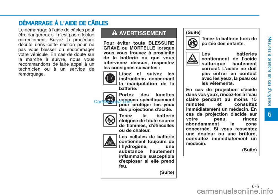Hyundai Tucson 2019 Manuel du propriétaire (in French) 6-5
Mesures à prendre en cas durgence
6
Le démarrage à laide de câbles peut
être dangereux sil nest pas effectué
correctement. Suivez la procédure
décrite dans cette section pour ne
pas v Hyundai Tucson 2019 Manuel du propriétaire (in French) 6-5
Mesures à prendre en cas durgence
6
Le démarrage à laide de câbles peut
être dangereux sil nest pas effectué
correctement. Suivez la procédure
décrite dans cette section pour ne
pas v
