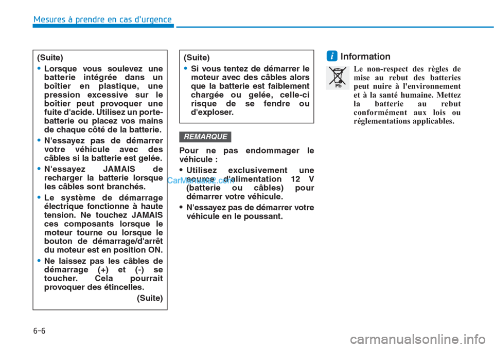 Hyundai Tucson 2019 Manuel du propriétaire (in French) 6-6
Mesures à prendre en cas durgence
Pour ne pas endommager le
véhicule :
•Utilisez exclusivement une
source dalimentation 12 V
(batterie ou câbles) pour
démarrer votre véhicule.
•Nessay Hyundai Tucson 2019 Manuel du propriétaire (in French) 6-6
Mesures à prendre en cas durgence
Pour ne pas endommager le
véhicule :
•Utilisez exclusivement une
source dalimentation 12 V
(batterie ou câbles) pour
démarrer votre véhicule.
•Nessay