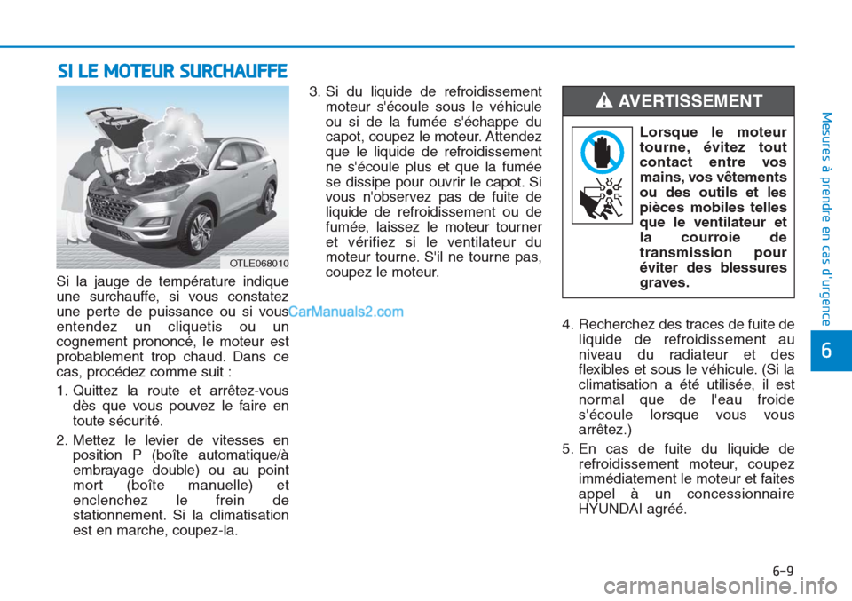 Hyundai Tucson 2019 Manuel du propriétaire (in French) 6-9
Mesures à prendre en cas durgence
6
Si la jauge de température indique
une surchauffe, si vous constatez
une perte de puissance ou si vous
entendez un cliquetis ou un
cognement prononcé, le m Hyundai Tucson 2019 Manuel du propriétaire (in French) 6-9
Mesures à prendre en cas durgence
6
Si la jauge de température indique
une surchauffe, si vous constatez
une perte de puissance ou si vous
entendez un cliquetis ou un
cognement prononcé, le m