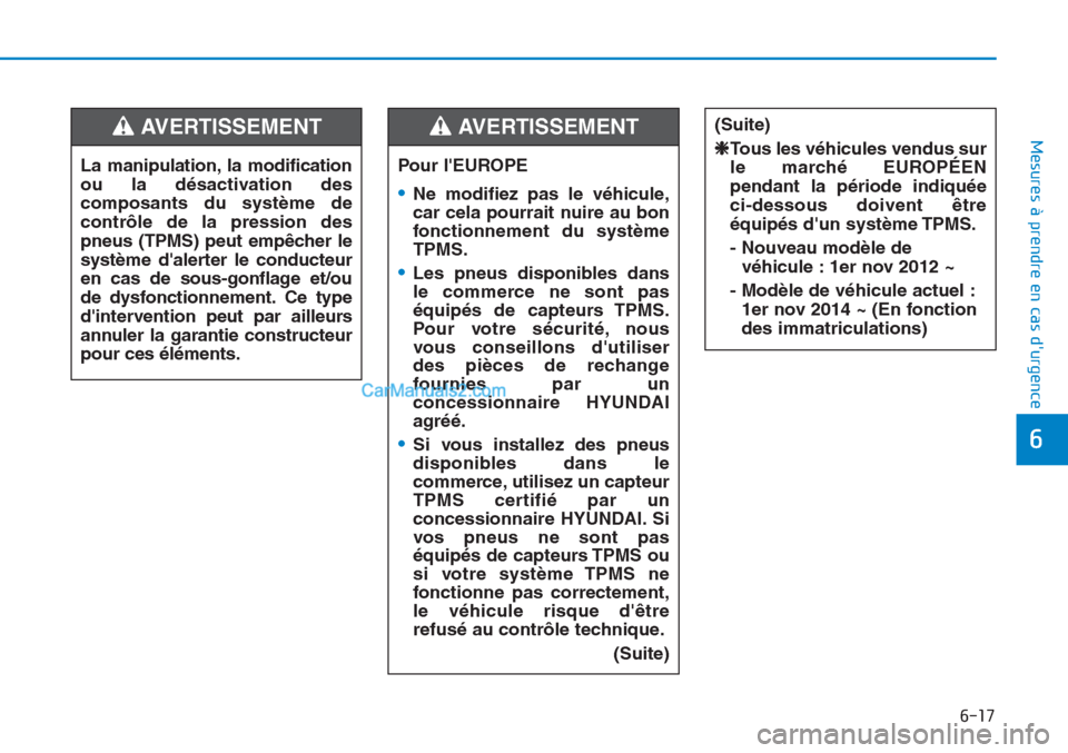 Hyundai Tucson 2019  Manuel du propriétaire (in French) 6-17
Mesures à prendre en cas durgence 
6
Pour lEUROPE
•Ne modifiez pas le véhicule,
car cela pourrait nuire au bon
fonctionnement du système
TPMS.
•Les pneus disponibles dans
le commerce ne 