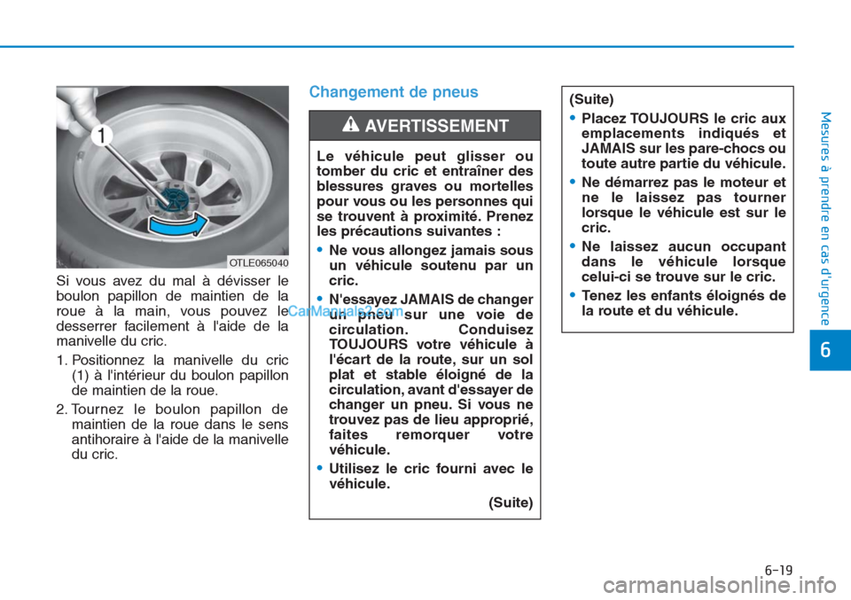 Hyundai Tucson 2019  Manuel du propriétaire (in French) 6-19
Mesures à prendre en cas durgence 
6
Si vous avez du mal à dévisser le
boulon papillon de maintien de la
roue à la main, vous pouvez le
desserrer facilement à laide de la
manivelle du cric