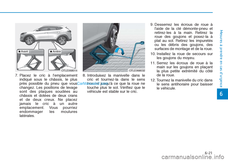 Hyundai Tucson 2019 Manuel du propriétaire (in French) 6-21
Mesures à prendre en cas durgence
6
7. Placez le cric à lemplacement
indiqué sous le châssis, le plus
près possible du pneu que vous
changez. Les positions de levage
sont des plaques soud Hyundai Tucson 2019 Manuel du propriétaire (in French) 6-21
Mesures à prendre en cas durgence
6
7. Placez le cric à lemplacement
indiqué sous le châssis, le plus
près possible du pneu que vous
changez. Les positions de levage
sont des plaques soud